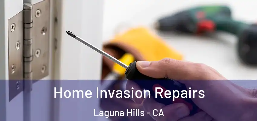 Home Invasion Repairs Laguna Hills - CA