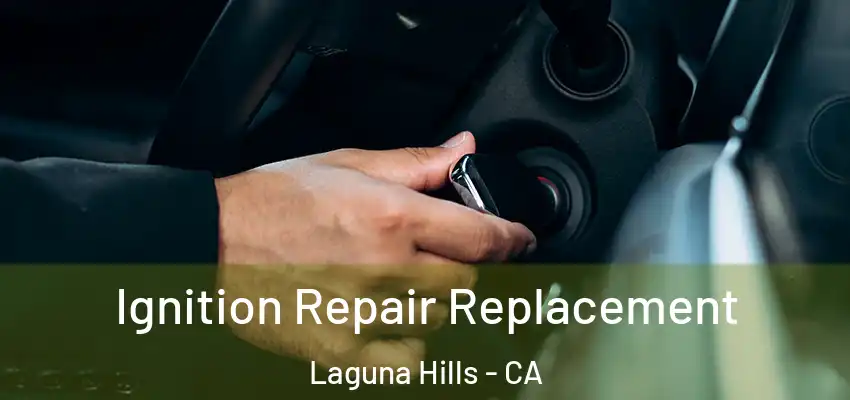 Ignition Repair Replacement Laguna Hills - CA